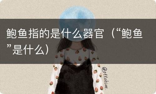 鲍鱼指的是什么器官（“鲍鱼”是什么）