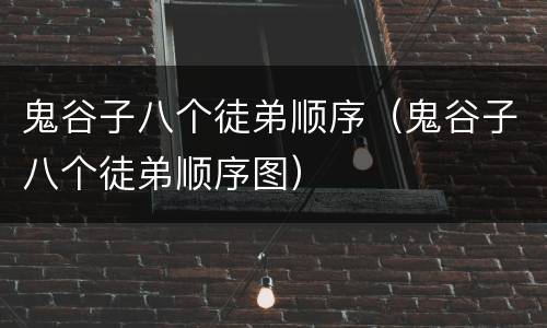 鬼谷子八个徒弟顺序（鬼谷子八个徒弟顺序图）