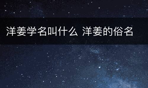 洋姜学名叫什么 洋姜的俗名