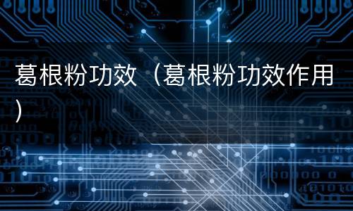 葛根粉功效（葛根粉功效作用）