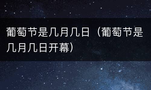 葡萄节是几月几日（葡萄节是几月几日开幕）