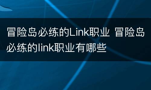 冒险岛必练的Link职业 冒险岛必练的link职业有哪些