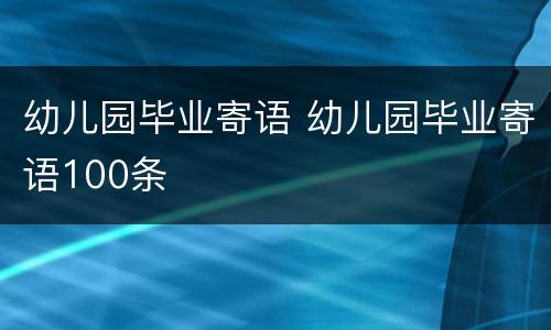 幼儿园毕业寄语 幼儿园毕业寄语100条