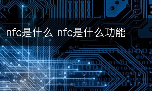 nfc是什么 nfc是什么功能