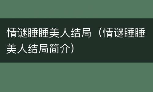 情谜睡睡美人结局（情谜睡睡美人结局简介）