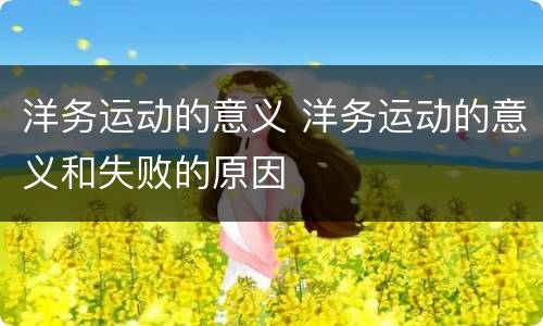 洋务运动的意义 洋务运动的意义和失败的原因