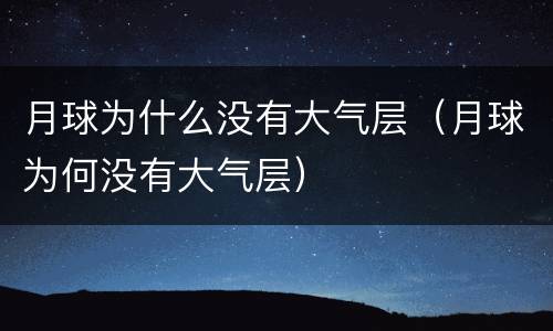 月球为什么没有大气层（月球为何没有大气层）