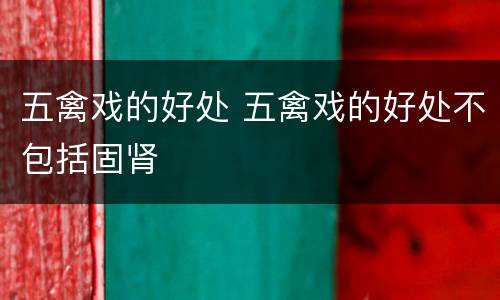 五禽戏的好处 五禽戏的好处不包括固肾