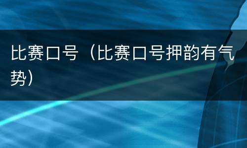 比赛口号（比赛口号押韵有气势）