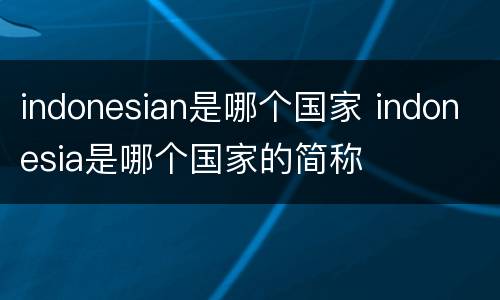indonesian是哪个国家 indonesia是哪个国家的简称