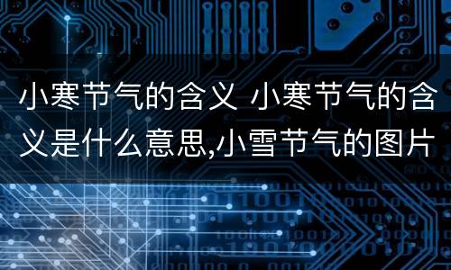 小寒节气的含义 小寒节气的含义是什么意思,小雪节气的图片