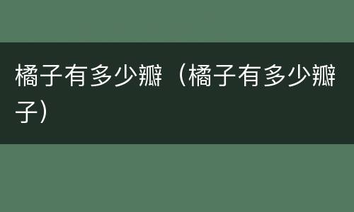 橘子有多少瓣（橘子有多少瓣子）