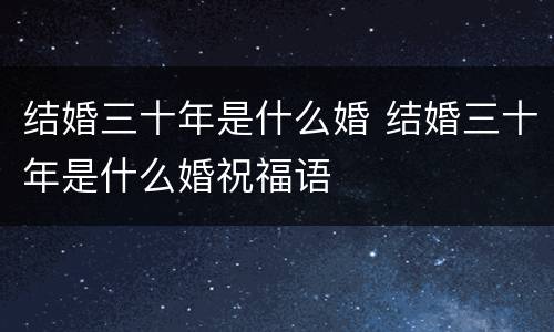 结婚三十年是什么婚 结婚三十年是什么婚祝福语