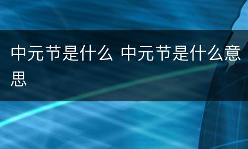 中元节是什么 中元节是什么意思