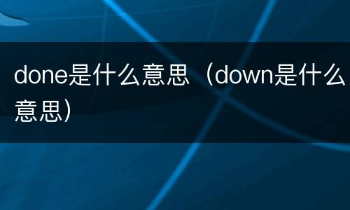 done是什么意思（down是什么意思）