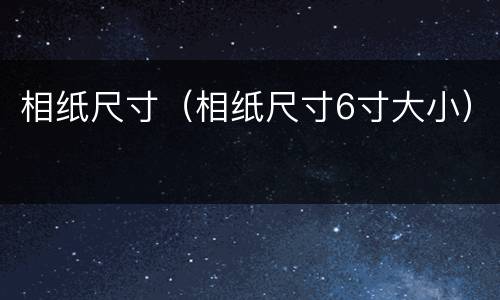 相纸尺寸（相纸尺寸6寸大小）