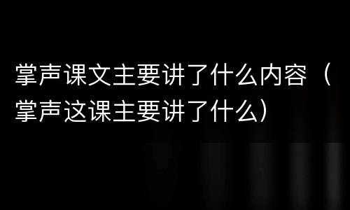 掌声课文主要讲了什么内容（掌声这课主要讲了什么）