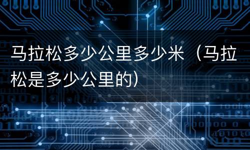 马拉松多少公里多少米（马拉松是多少公里的）
