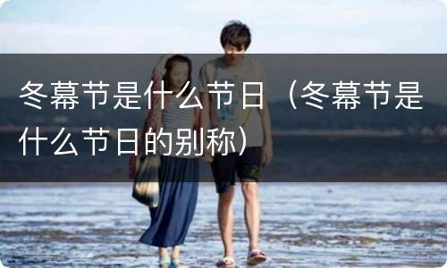 冬幕节是什么节日（冬幕节是什么节日的别称）