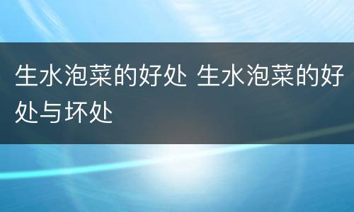 生水泡菜的好处 生水泡菜的好处与坏处