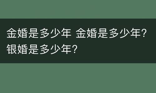 金婚是多少年 金婚是多少年?银婚是多少年?