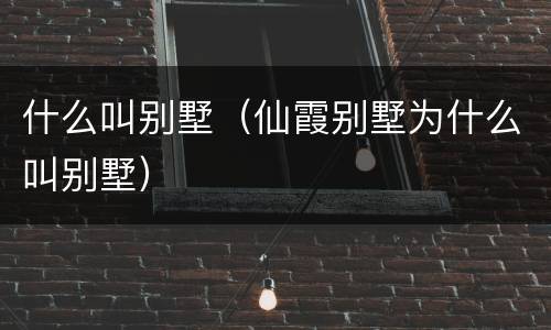 什么叫别墅（仙霞别墅为什么叫别墅）