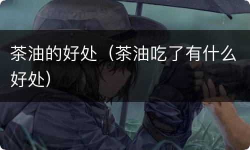茶油的好处（茶油吃了有什么好处）