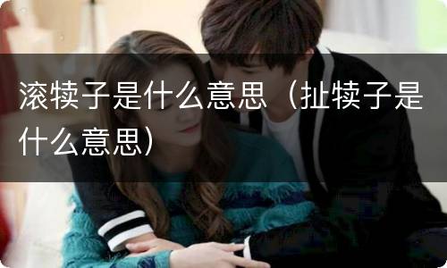 滚犊子是什么意思（扯犊子是什么意思）