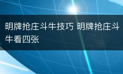 明牌抢庄斗牛技巧 明牌抢庄斗牛看四张