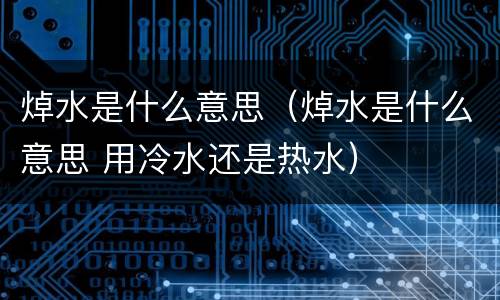 焯水是什么意思（焯水是什么意思 用冷水还是热水）