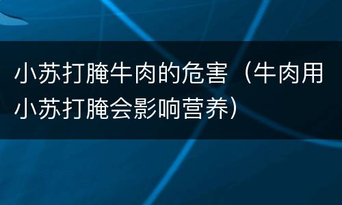 小苏打腌牛肉的危害（牛肉用小苏打腌会影响营养）