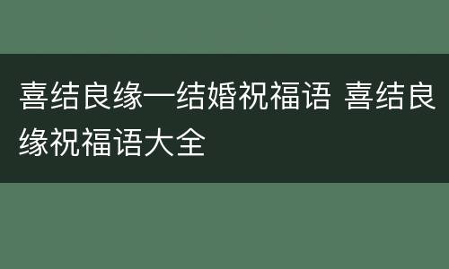 喜结良缘—结婚祝福语 喜结良缘祝福语大全