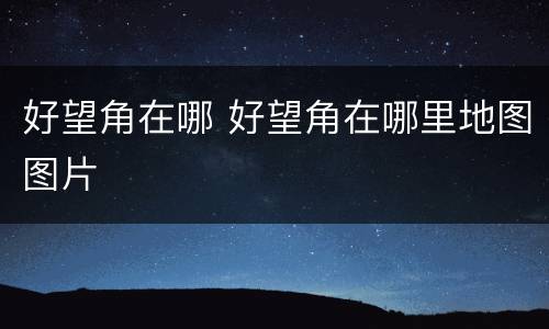 好望角在哪 好望角在哪里地图图片