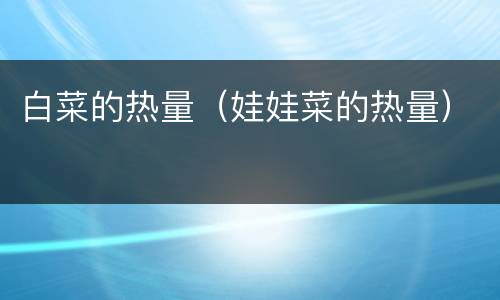 白菜的热量（娃娃菜的热量）