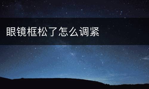 眼镜框松了怎么调紧