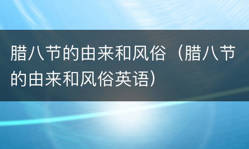 腊八节的由来和风俗（腊八节的由来和风俗英语）
