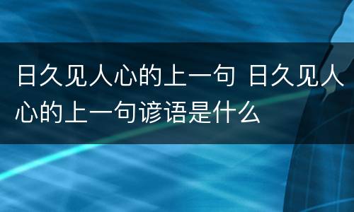 日久见人心的上一句 日久见人心的上一句谚语是什么