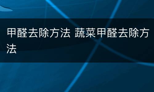 甲醛去除方法 蔬菜甲醛去除方法