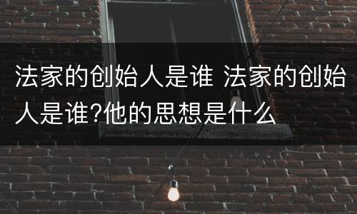 法家的创始人是谁 法家的创始人是谁?他的思想是什么