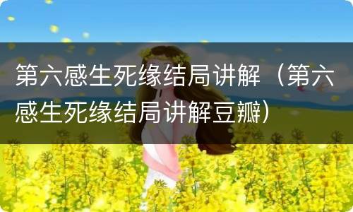 第六感生死缘结局讲解（第六感生死缘结局讲解豆瓣）