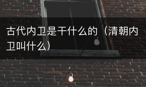 古代内卫是干什么的（清朝内卫叫什么）