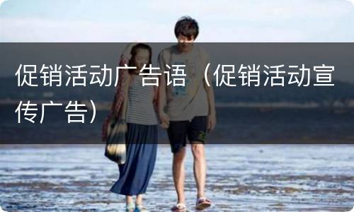 促销活动广告语（促销活动宣传广告）
