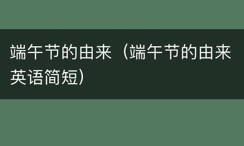 端午节的由来（端午节的由来英语简短）