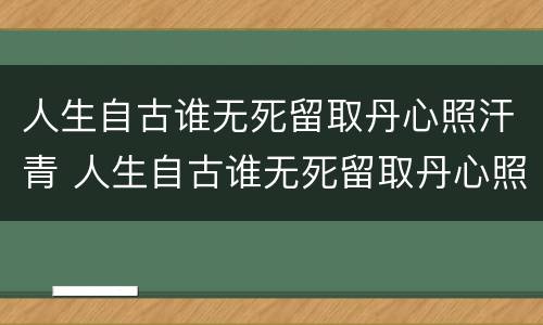 人生自古谁无死留取丹心照汗青 人生自古谁无死留取丹心照汗青意思