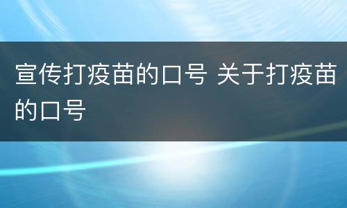 宣传打疫苗的口号 关于打疫苗的口号