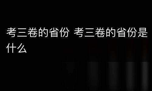 考三卷的省份 考三卷的省份是什么