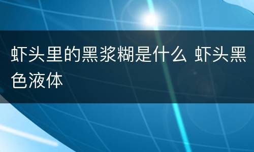 虾头里的黑浆糊是什么 虾头黑色液体