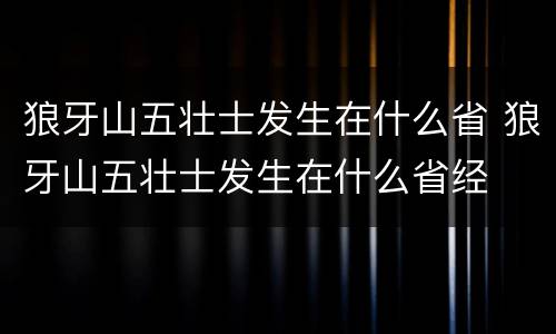 狼牙山五壮士发生在什么省 狼牙山五壮士发生在什么省经