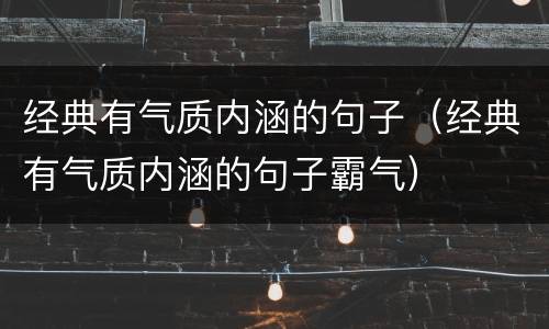经典有气质内涵的句子（经典有气质内涵的句子霸气）