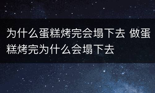 为什么蛋糕烤完会塌下去 做蛋糕烤完为什么会塌下去